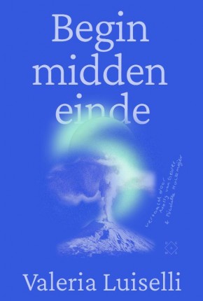 Begin, midden, einde  Valeria Luiselli