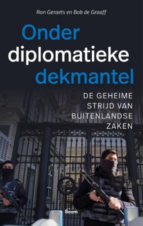 Onder diplomatieke dekmantel De geheime strijd van Buitenlandse Zaken  Bob de Graaff & Ron Geraets