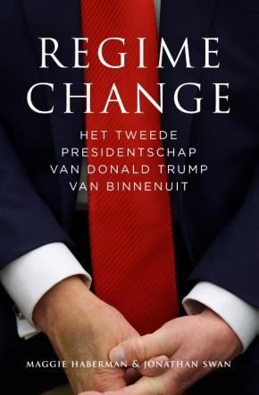 Regime change Het tweede presidentschap van Donald Trump van binnenuit  Maggie Haberman & Jonathan Swan